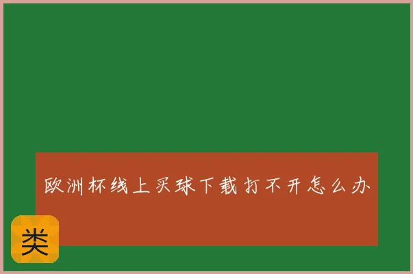 欧洲杯线上买球下载打不开怎么办