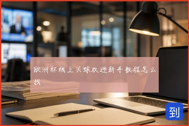 欧洲杯线上买球欢迎新手教程怎么找