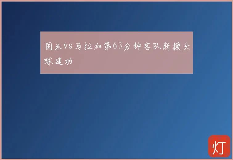 国米vs马拉加第63分钟客队新援头球建功