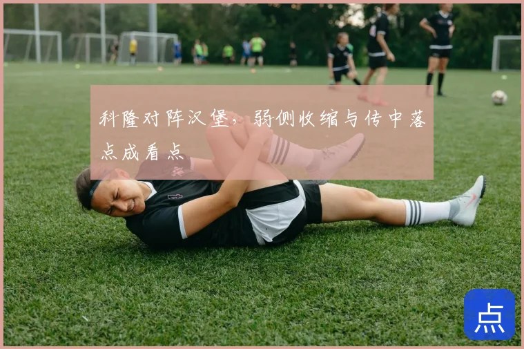 科隆对阵汉堡，弱侧收缩与传中落点成看点