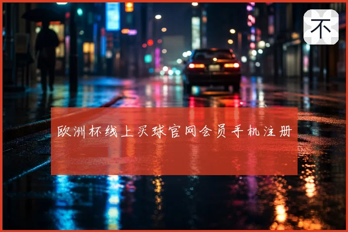 欧洲杯线上买球官网会员手机注册